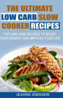 The Ultimate LOW CARB Slow Cooker Recipes: Top Low Carb Recipes to Boost Your Energy and Improve Your Life