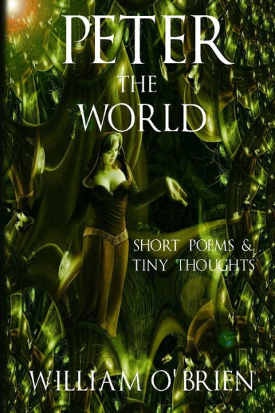 Peter - The World (Peter: A Darkened Fairytale, Vol 3): Short Poems & Tiny Thoughts