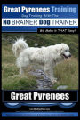 Great Pyrenees Training Dog Training with the No BRAINER Dog TRAINER ~ We Make it THAT Easy!: How to EASILY TRAIN Your Great Pyrenees