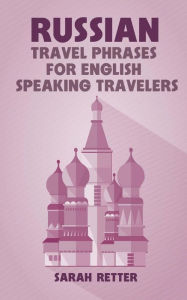 Title: Russian: Travel Phrases for English Speaking Travelers: The most useful 1.000 phrases to get around when traveling in Russia, Author: Sarah Retter