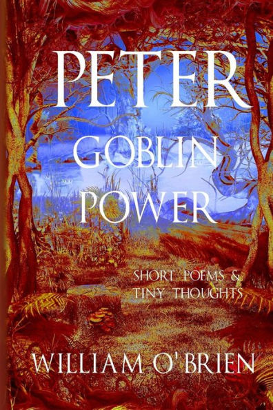 Peter - Goblin Power (Peter: A Darkened Fairytale, Vol 8): Short Poems & Tiny Thoughts