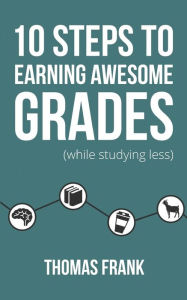 Title: 10 Steps to Earning Awesome Grades (While Studying Less), Author: Thomas Frank