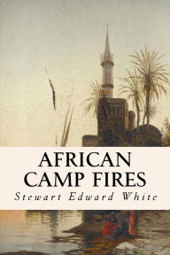 Title: African Camp Fires, Author: Stewart Edward White