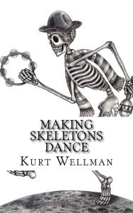Title: Making Skeletons Dance, Author: Kurt a Wellman