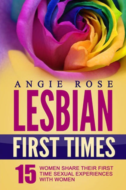 Lesbian First Times 15 Women Share Their First Time Sexual Experiences 