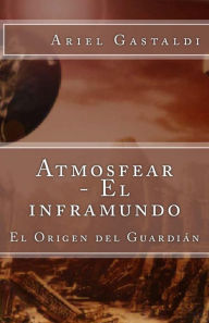 Title: Atmosfear - El inframundo: El Origen del Guardián, Author: Ariel Marcelo Gastaldi