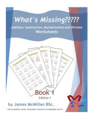 Title: What's Missing Addition, Subtraction, Multiplication and Division Book 1: Grades (6 - 8), Author: James McMillan Bsc