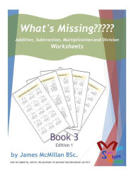 Title: What's Missing Addition, Subtraction, Multiplication and Division Book 3: Grades (6 - 8), Author: James McMillan Bsc