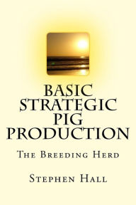 Title: Basic Strategic Pig Production: The Breeding Herd, Author: Stephen Hall
