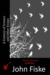 Title: A Century of Science and Other Essays, Author: John Fiske