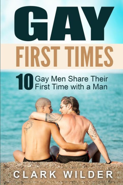 Gay First Times 10 Gay Men Share Their First Time with a Man by Clark Wilder, Paperback Barnes and Noble®