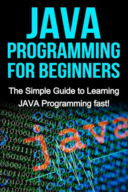 java-programming-for-beginners-the-simple-guide-to-learning-java