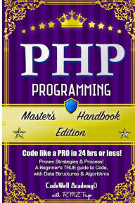 Title: Php: Programming, Master's Handbook: A TRUE Beginner's Guide! Problem Solving, Code, Data Science, Data Structures & Algorithms (Code like a PRO in 24 hrs or less!), Author: R M Z Trigo