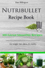 Nutribullet Recipe Book - 100 Green Smoothie Recipes for Weight Loss, Detox, & Vitality.
