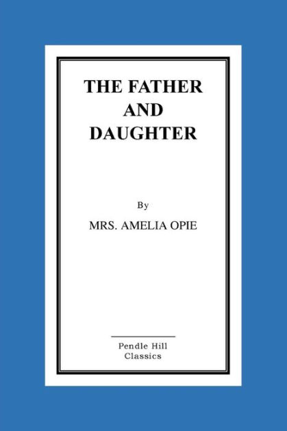 The Father And Daughter A Tale In Prose By Amelia Opie Paperback