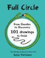 Full Circle: From doodles to discovery- 101 drawings to finish
