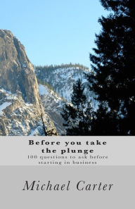 Title: Before you take the plunge: 100 questions to ask before starting in business, Author: Michael Carter
