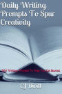 Daily Writing Prompts To Spur Creativity: 365 Writing Prompts To Help You Get Started