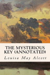 Title: The Mysterious Key (annotated), Author: Louisa May Alcott
