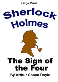 The Sign of the Four: Sherlock Holmes in Large Print