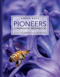 Title: Pioneers Companion Workbook: Acupuncture Treatment Plans and Pathways, Author: Amber Rose