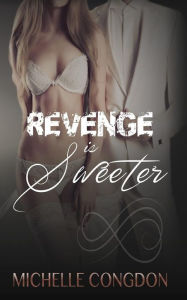 Title: Revenge is Sweeter, Author: Michelle Congdon