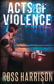 Title: Acts of Violence, Author: Ross Harrison