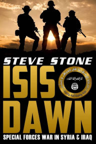 Title: ISIS Dawn: Special Forces War in Syria & Iraq, Author: Steve Stone