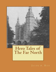 Title: Hero Tales of The Far North, Author: Jacob A. Riis