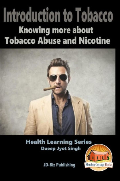 Introduction To Tobacco - Knowing More About Tobacco Abuse And Nicotine 