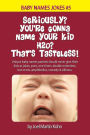 Seriously? You're Gonna Name Your Kid H2O? That's Tasteless!: Unique baby names parents should never give their kids as jokes, puns, one-liners, double entendres, bon mots, amphibolies, comedy & silliness.