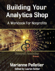Title: Building Your Analytics Shop: A Workbook for Non-Profits, Author: Marianne M Pelletier