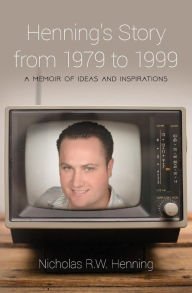 Title: Henning's Story from 1979 to 1999: A Memoir of Ideas and Inspirations, Author: Nicholas R.W. Henning