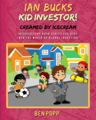 Title: Ian Bucks Kid Investor! Creamed By Icecream-Intro Series To Global Investing, Author: Ben A Popp