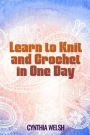Learn to Knit and Crochet in One Day By Cynthia Welsh