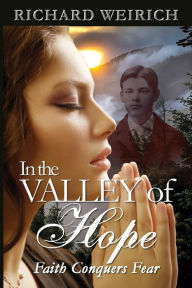Title: In the Valley of Hope: faith conquers fear, Author: Richard Weirich