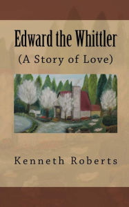 Title: Edward the Whittler: (A Story of Love), Author: Kenneth Leon Roberts