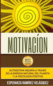 Title: Motivación: Mejora tu autoestima a través de la Psicología Positiva y energía del Planeta, Author: Esperanza Ramirez Velasquez