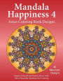 Mandala Happiness 4, Asian Coloring Book Designs: Inspire Yourself and Reduce Stress with these Beautiful Mandalas for Coloring