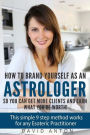 How to Brand yourself as an Astrologer so you can get more Clients and Earn what you are worth!: This simple 9 step method works for any Esoteric Practitioner