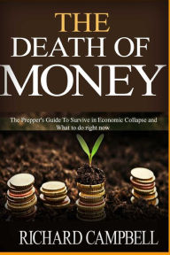 Title: The Death of Money: 2 in 1. The Death of Money and Debt Free. The Prepper's Guide for Your Financial Freedom and How to Survive in Economic Collapse, Author: Richard Campbell