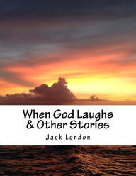Title: When God Laughs & Other Stories, Author: Jack London