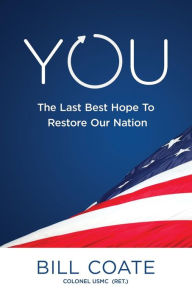 Title: YOU The Last Best Hope to Restore Our Nation, Author: Bill Coate