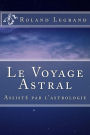 Le Voyage Astral: Assistï¿½ par l'astrologie