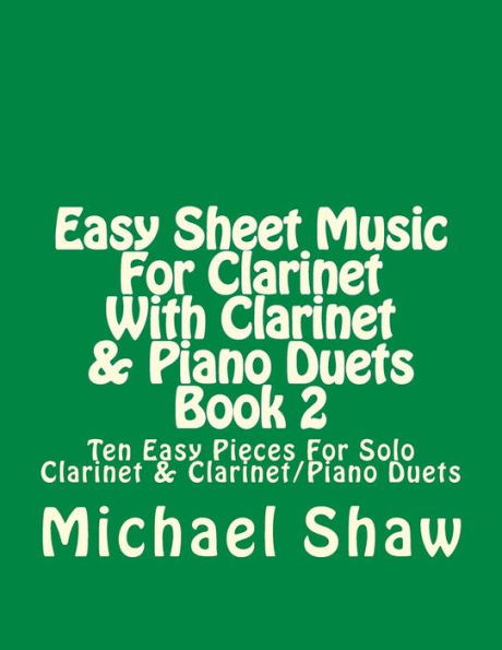 Easy Sheet Music For Clarinet With Clarinet & Piano Duets Book 2: Ten Easy Pieces For Solo Clarinet & Clarinet/Piano Duets