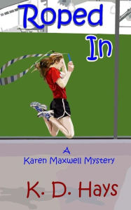 Title: Roped In: A Karen Maxwell Mystery, Author: K. D. Hays