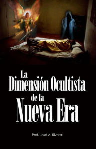 Title: La Dimension Ocultista De La Nueva Era, Author: Jose A. Rivera