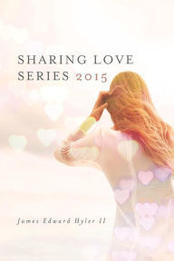 Title: Sharing Love Series 2015, Author: James Edward Hyler II