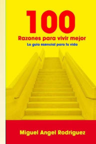 Title: 100 Razones para vivir mejor: La guía esencial para tu vida, Author: Miguel Angel Rodriguez