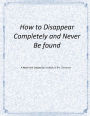 How to Disappear Completely and Never Be Found: A Novel Unit